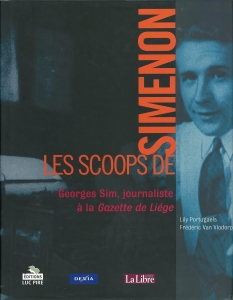 Les Scoops de Simenon: Georges Sim, journaliste à la Gazette de Liège (Luc Pire / Dexia / La Libre 2003/5)
