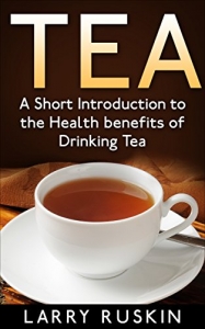 Tea: A Short Introduction to the Health Benefits of Drinking Tea