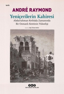 Yeniçerilerin Kahiresi: Abdurrahman Kethüda Zamanında Bir Osmanlı Kentin Yükselişi