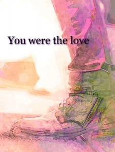 You were the love