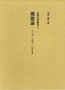 機能論──つくる・つかう・つたえる (仏教美術論集5)