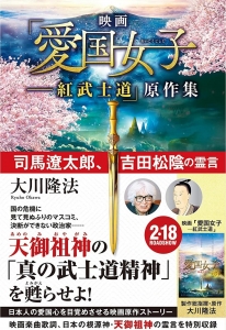 映画「愛国女子―紅武士道」原作集 ー司馬遼太郎、吉田松陰の霊言ー 