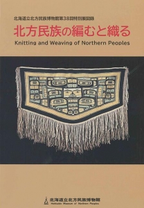 北方民族の編むと織る（北海道立北方民族博物館第38回特別展図録）