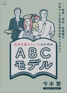 自分を変えたい人のためのABCモデル：教育・福祉・医療職を目指す人の応用行動分析学（ABA）