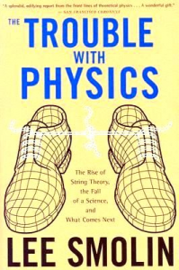 The Trouble With Physics: The Rise of String Theory, the Fall of a Science, and What Comes Next