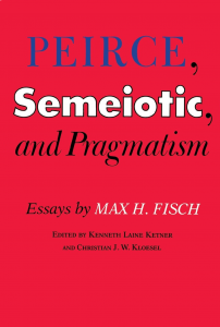Peirce, Semeiotic, and Pragmatism: Essays by Max H. Fisch